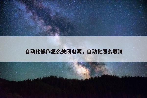 自动化操作怎么关闭电源，自动化怎么取消