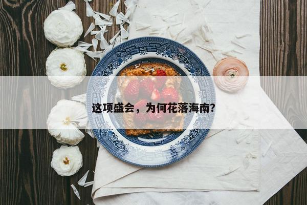 这项盛会，为何花落海南？