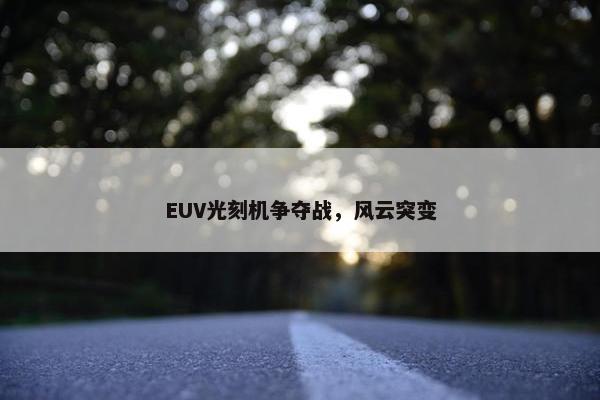 EUV光刻机争夺战，风云突变