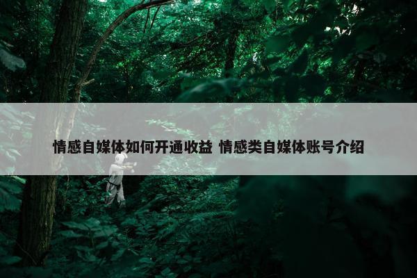 情感自媒体如何开通收益 情感类自媒体账号介绍