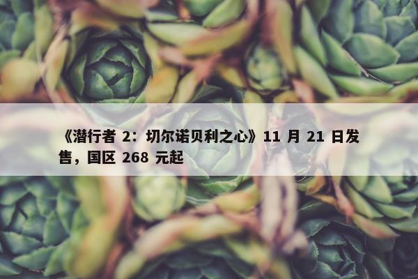 《潜行者 2：切尔诺贝利之心》11 月 21 日发售，国区 268 元起