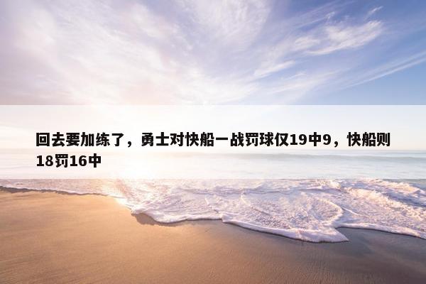 回去要加练了，勇士对快船一战罚球仅19中9，快船则18罚16中