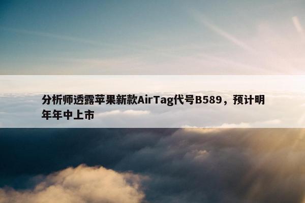 分析师透露苹果新款AirTag代号B589，预计明年年中上市