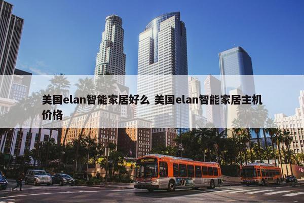 美国elan智能家居好么 美国elan智能家居主机价格