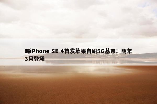 曝iPhone SE 4首发苹果自研5G基带：明年3月登场