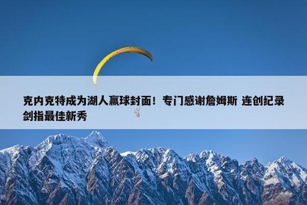 克内克特成为湖人赢球封面！专门感谢詹姆斯 连创纪录剑指最佳新秀