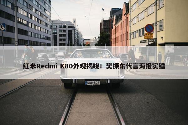 红米Redmi K80外观揭晓！樊振东代言海报实锤