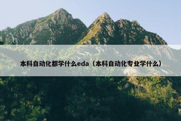 本科自动化都学什么eda（本科自动化专业学什么）