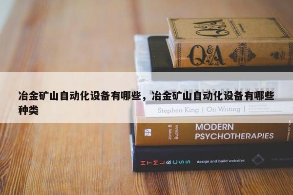 冶金矿山自动化设备有哪些，冶金矿山自动化设备有哪些种类