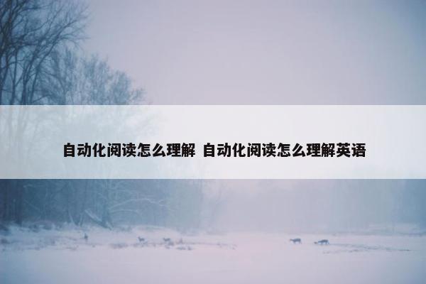 自动化阅读怎么理解 自动化阅读怎么理解英语