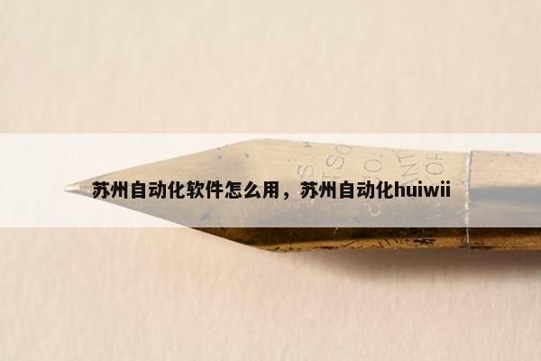 苏州自动化软件怎么用，苏州自动化huiwii