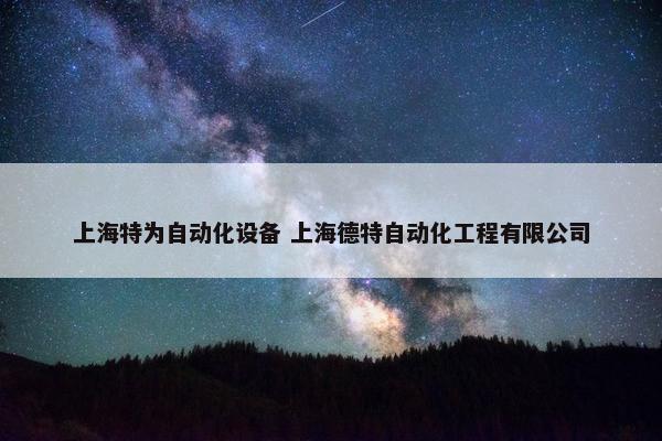 上海特为自动化设备 上海德特自动化工程有限公司