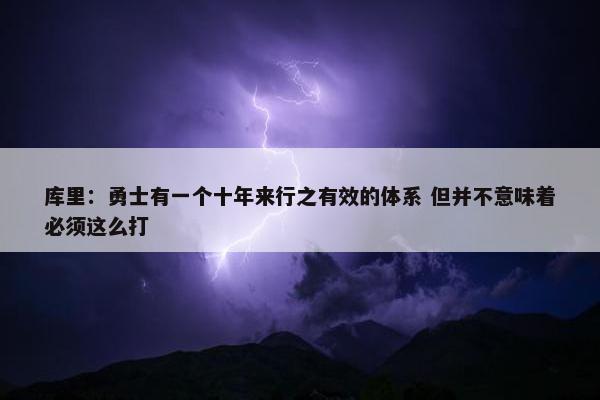 库里：勇士有一个十年来行之有效的体系 但并不意味着必须这么打