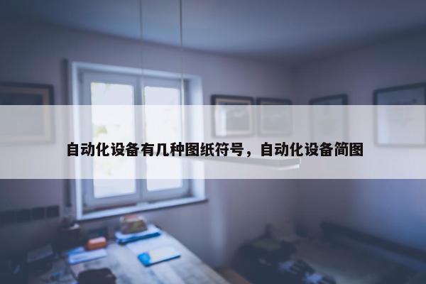 自动化设备有几种图纸符号，自动化设备简图