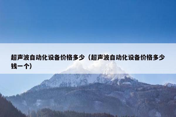 超声波自动化设备价格多少（超声波自动化设备价格多少钱一个）