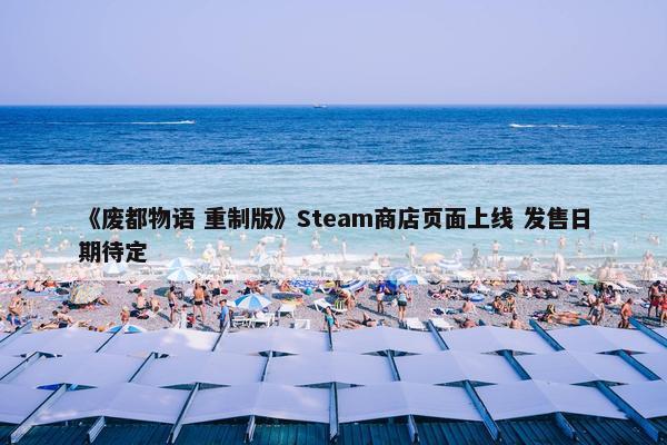 《废都物语 重制版》Steam商店页面上线 发售日期待定