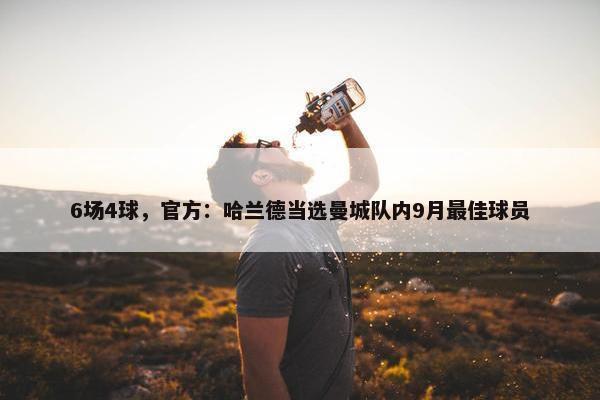 6场4球，官方：哈兰德当选曼城队内9月最佳球员