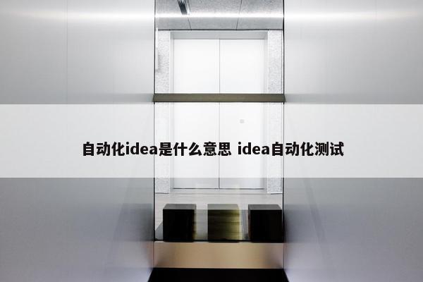 自动化idea是什么意思 idea自动化测试