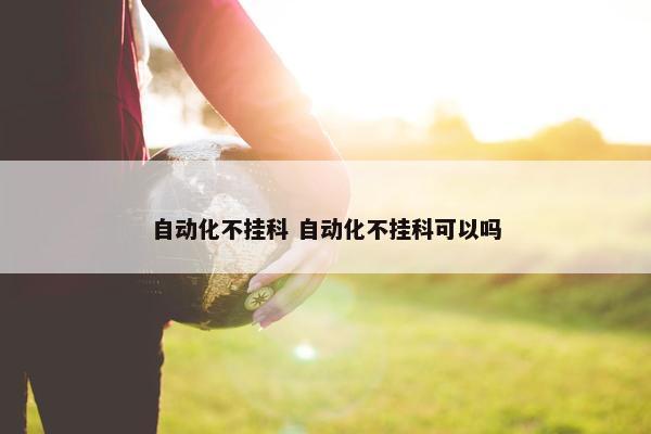 自动化不挂科 自动化不挂科可以吗