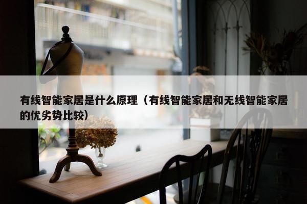 有线智能家居是什么原理（有线智能家居和无线智能家居的优劣势比较）