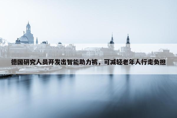 德国研究人员开发出智能助力裤，可减轻老年人行走负担