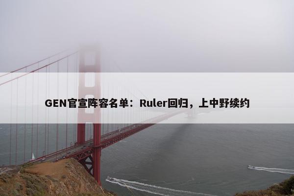 GEN官宣阵容名单：Ruler回归，上中野续约