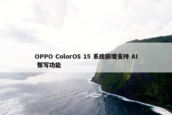 OPPO ColorOS 15 系统新增支持 AI 帮写功能