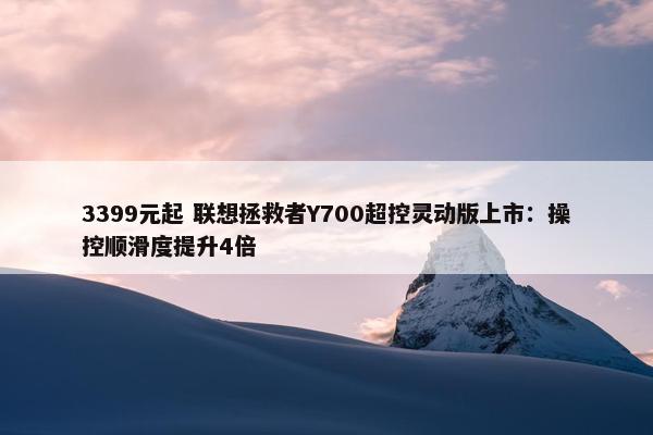 3399元起 联想拯救者Y700超控灵动版上市：操控顺滑度提升4倍