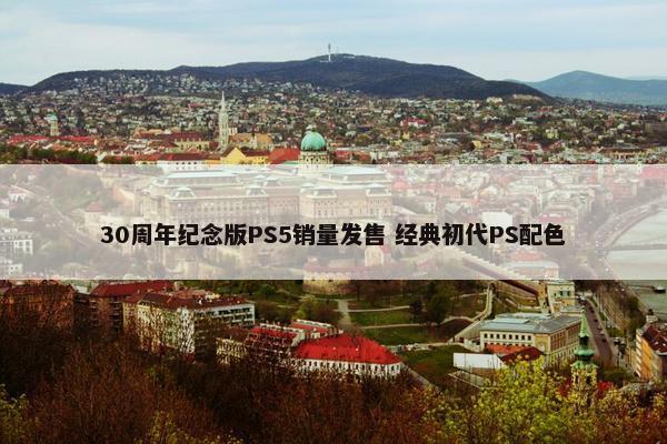 30周年纪念版PS5销量发售 经典初代PS配色