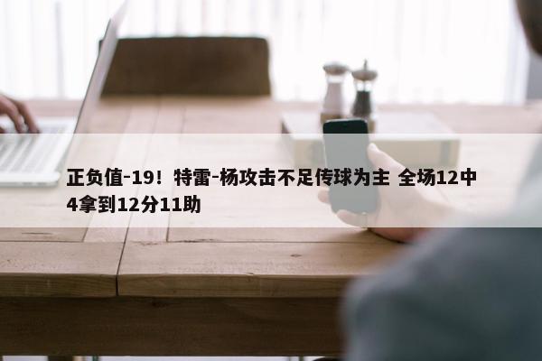 正负值-19！特雷-杨攻击不足传球为主 全场12中4拿到12分11助