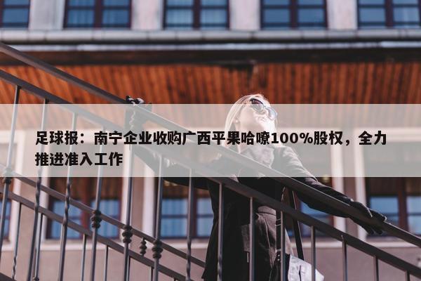 足球报：南宁企业收购广西平果哈嘹100%股权，全力推进准入工作