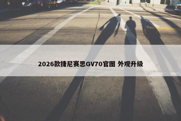 2026款捷尼赛思GV70官图 外观升级