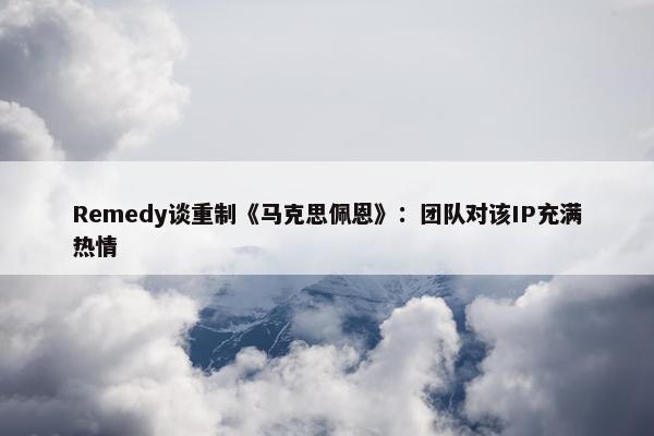 Remedy谈重制《马克思佩恩》：团队对该IP充满热情