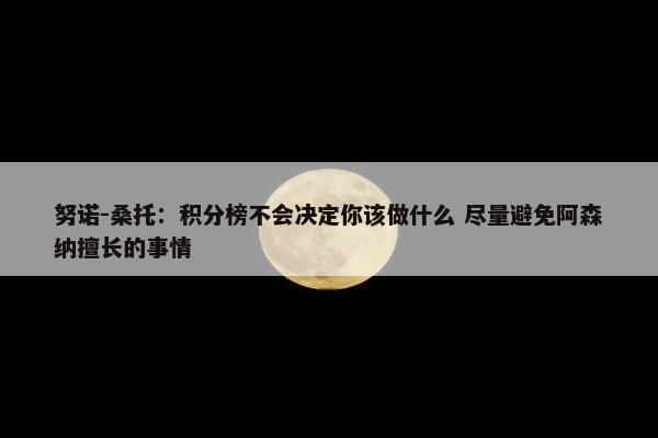 努诺-桑托：积分榜不会决定你该做什么 尽量避免阿森纳擅长的事情