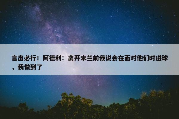 言出必行！阿德利：离开米兰前我说会在面对他们时进球，我做到了