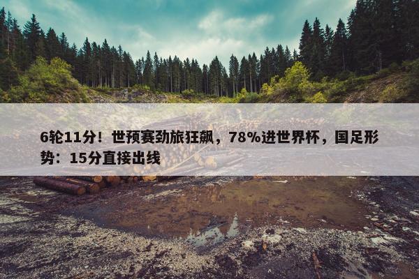 6轮11分！世预赛劲旅狂飙，78%进世界杯，国足形势：15分直接出线