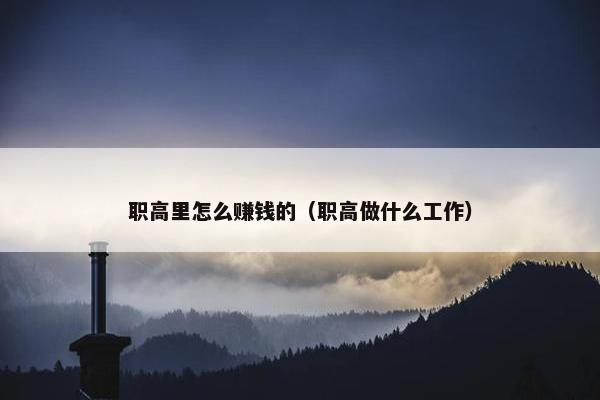 职高里怎么赚钱的（职高做什么工作）