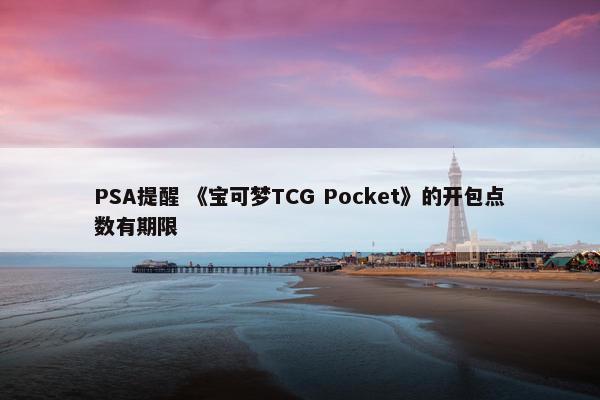 PSA提醒 《宝可梦TCG Pocket》的开包点数有期限