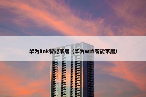 华为link智能家居（华为wifi智能家居）