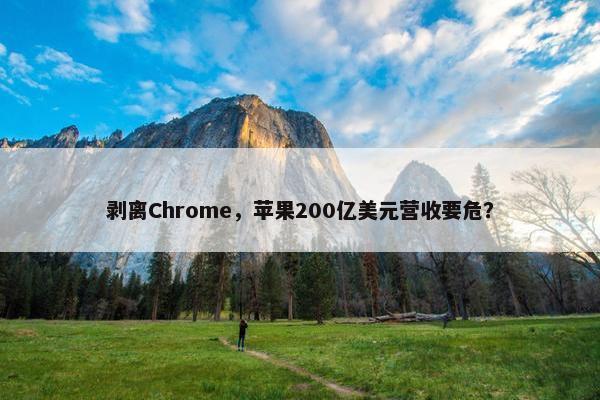 剥离Chrome，苹果200亿美元营收要危？