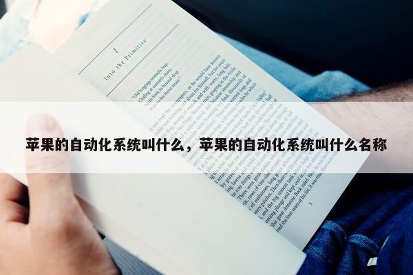 苹果的自动化系统叫什么，苹果的自动化系统叫什么名称