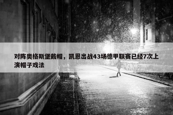 对阵奥格斯堡戴帽，凯恩出战43场德甲联赛已经7次上演帽子戏法