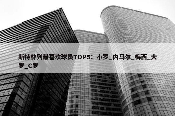 斯特林列最喜欢球员TOP5：小罗_内马尔_梅西_大罗_C罗