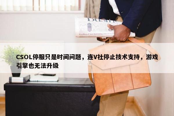 CSOL停服只是时间问题，连V社停止技术支持，游戏引擎也无法升级