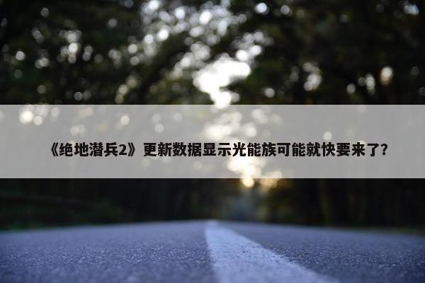 《绝地潜兵2》更新数据显示光能族可能就快要来了？