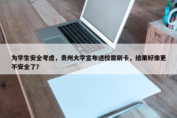 为学生安全考虑，贵州大学宣布进校需刷卡，结果好像更不安全了？