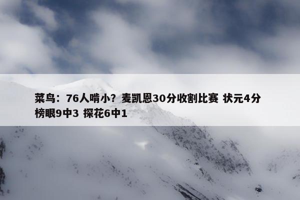 菜鸟：76人啃小？麦凯恩30分收割比赛 状元4分 榜眼9中3 探花6中1