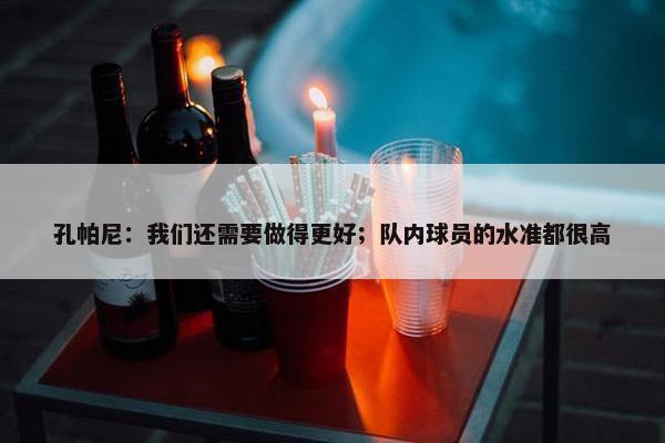 孔帕尼：我们还需要做得更好；队内球员的水准都很高