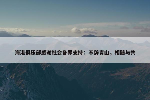 海港俱乐部感谢社会各界支持：不辞青山，相随与共