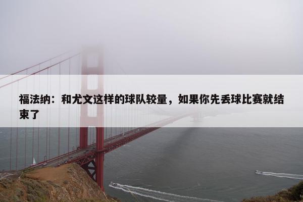 福法纳：和尤文这样的球队较量，如果你先丢球比赛就结束了